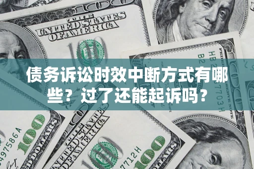 武汉债务诉讼时效中断方式有哪些？过了还能起诉吗？