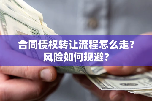 武汉合同债权转让流程怎么走？风险如何规避？