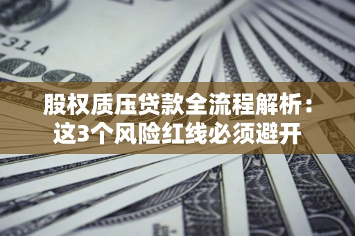 武汉股权质压贷款全流程解析：这3个风险红线必须避开
