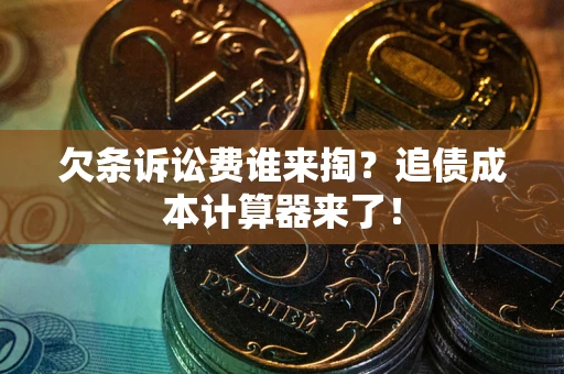 武汉欠条诉讼费谁来掏？追债成本计算器来了！