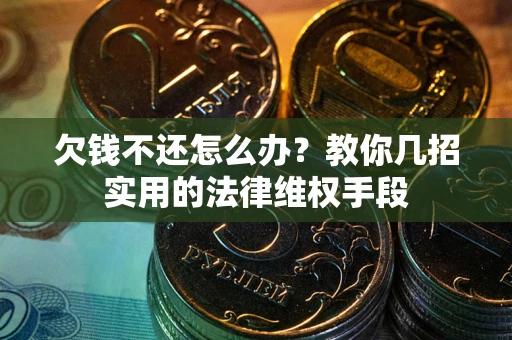 武汉欠钱不还怎么办？教你几招实用的法律维权手段