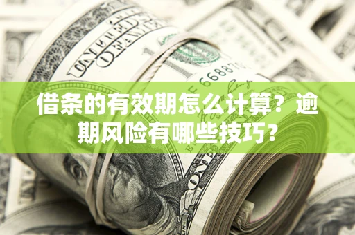 武汉借条的有效期怎么计算？逾期风险有哪些技巧？