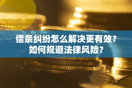 武汉借条纠纷怎么解决更有效？如何规避法律风险？