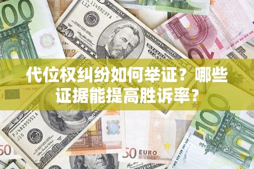 武汉代位权纠纷如何举证？哪些证据能提高胜诉率？