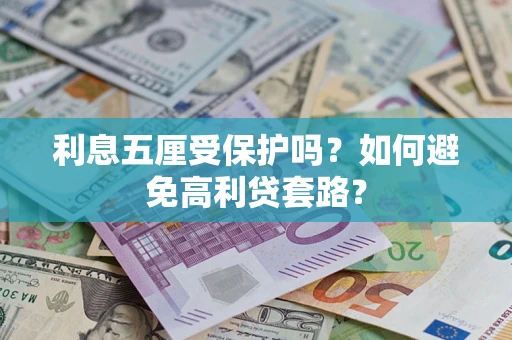 武汉利息五厘受保护吗？如何避免高利贷套路？