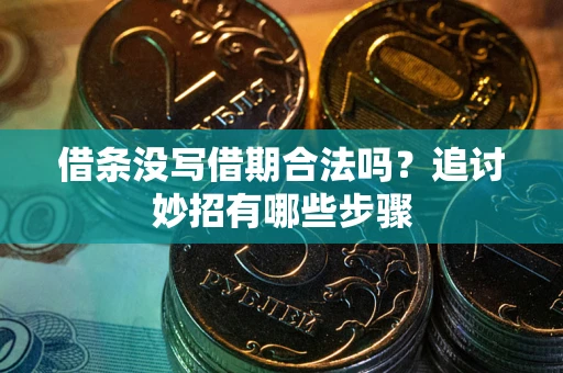武汉借条没写借期合法吗？追讨妙招有哪些步骤
